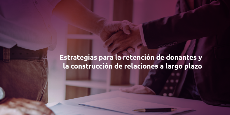 Estrategias para la retención de donantes y la construcción de relaciones a largo plazo – Webinar